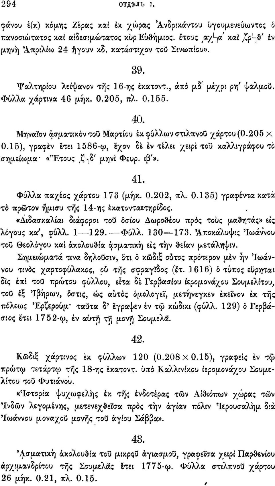 15), γραφέν έτει 1586-φ, έχον δε έν τέλει χειρι του καλλιγράφου το σημείωμα* «'Έτους,ζ^δ' μηνι Φευρ. ιβ'». 41. Φύλλα παχέος χάρτου 173 (μήκ. 0.