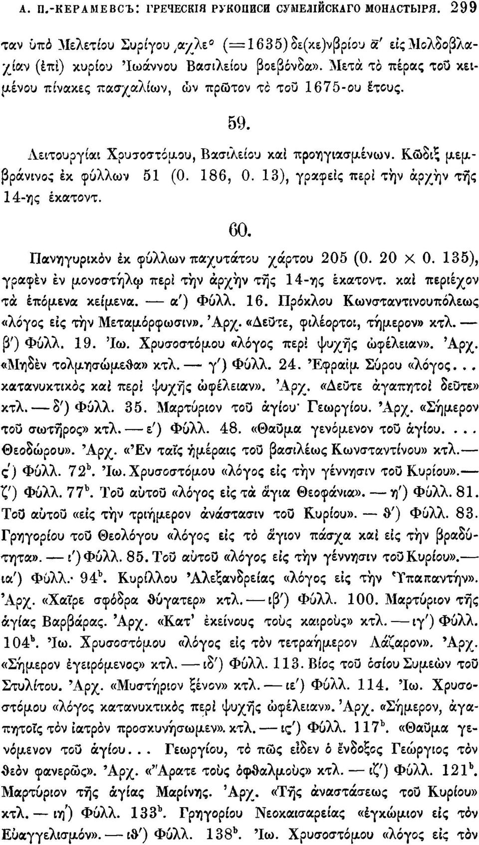 13), γράφεις περί την αρχήν της 14-ης έκατοντ. 60. Πανηγυρικόν έκ φύλλων παχύτατου γκέτου 205 (0. 20 Χ 0. 135), γραφέν έν μονοστήλφ περί την αρχήν της 14-ης έκατοντ. και περιέχον τά επόμενα κείμενα.