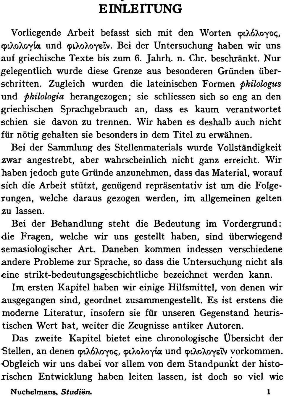 Zugleich wurden die lateinischen Formen phüologus und philologia herangezogen; sie schliessen sich so eng an den griechischen Sprachgebrauch an, dass es kaum verantwortet schien sie davon zu trennen.