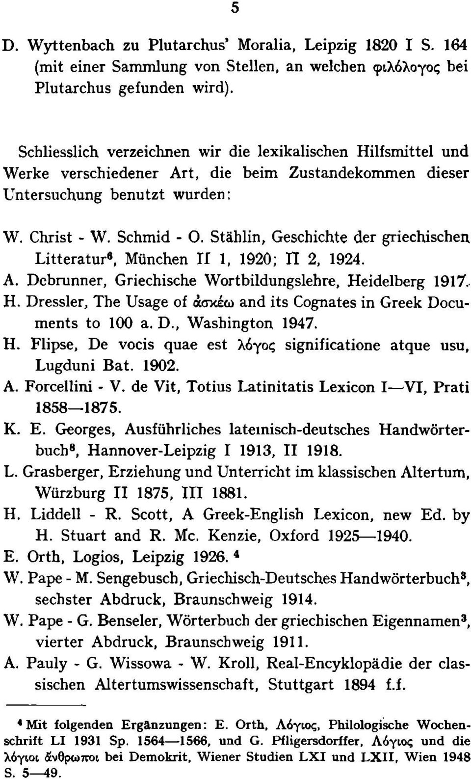 Stählin, Geschichte der griechischen Litteratur«, München IÍ 1, 1920; Π 2, 1924. A. Debrunner, Griechische Wortbildungslehre, Heidelberg 1917, H.