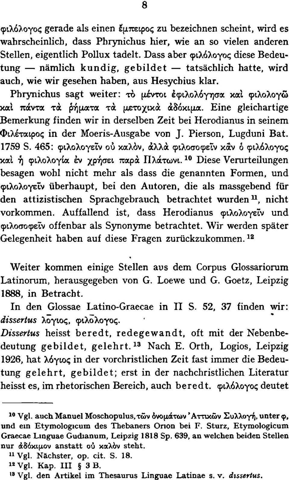 Phrynichus sagt weiter: το μέντοι έφιλολόγησα και φιλολογώ καί πάντα τα ρήματα τα μετοχικά αδόκιμα.