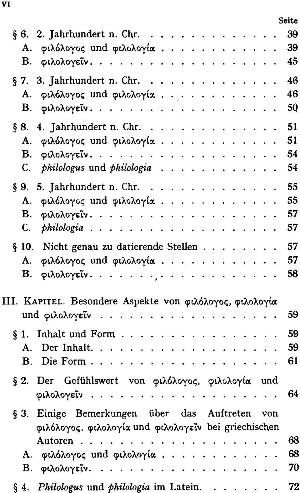 Nicht genau zu datierende Stellen 57 Α. φιλόλογος und φιλολογία 57 Β. φιλολογεΐν ^ 58 III. KAPITEL. Besondere Aspekte von φιλόλογος, φιλολογία und φιλολογεΐν 59 1. Inhalt und Form 59 A.