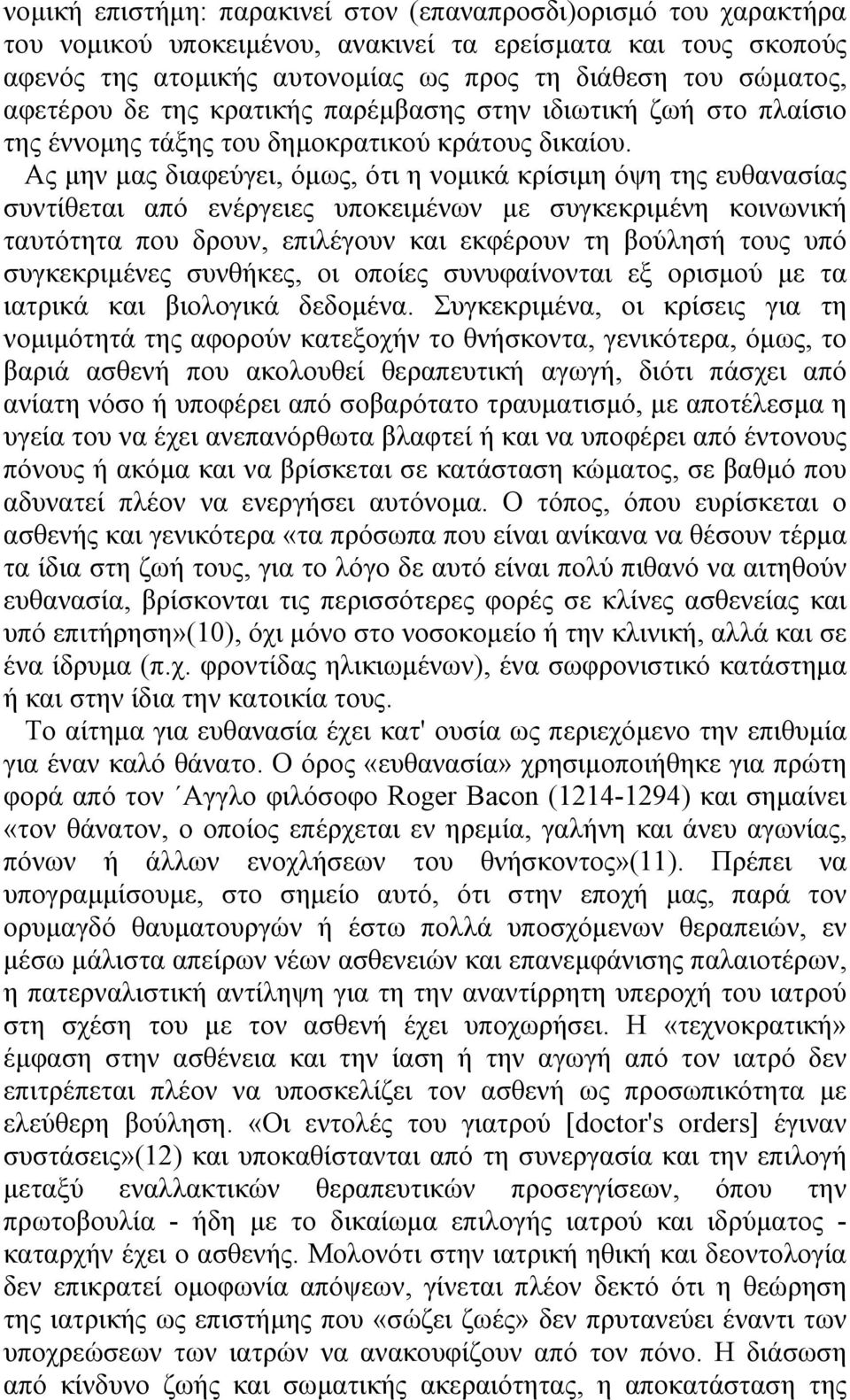 Ας µην µας διαφεύγει, όµως, ότι η νοµικά κρίσιµη όψη της ευθανασίας συντίθεται από ενέργειες υποκειµένων µε συγκεκριµένη κοινωνική ταυτότητα που δρουν, επιλέγουν και εκφέρουν τη βούλησή τους υπό