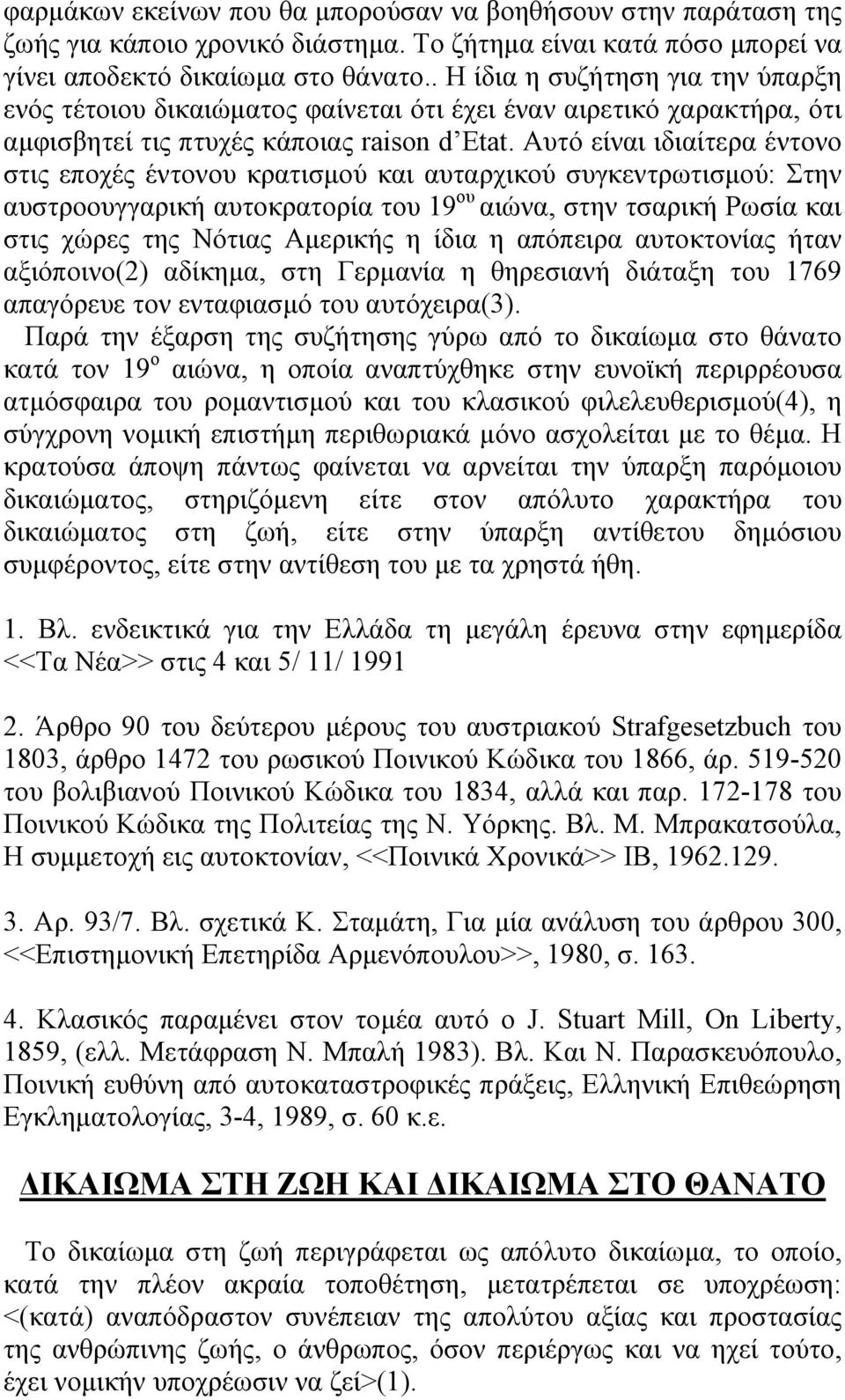 Αυτό είναι ιδιαίτερα έντονο στις εποχές έντονου κρατισµού και αυταρχικού συγκεντρωτισµού: Στην αυστροουγγαρική αυτοκρατορία του 19 ου αιώνα, στην τσαρική Ρωσία και στις χώρες της Νότιας Αµερικής η