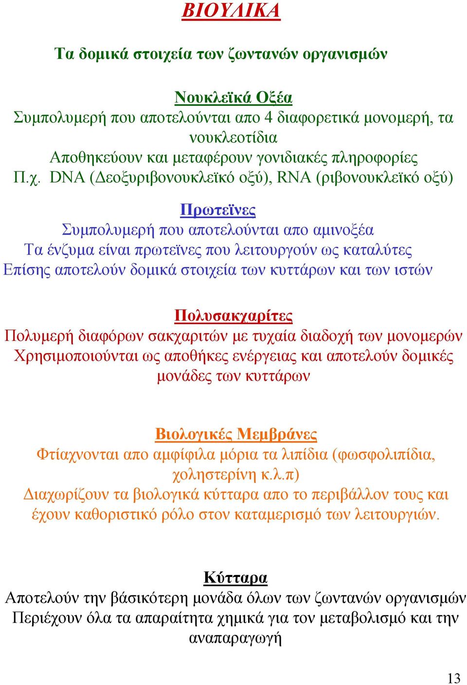 DNA (Δεοξυριβονουκλεϊκό οξύ), RNA (ριβονουκλεϊκό οξύ) Πρωτεϊνες Συμπολυμερή που αποτελούνται απο αμινοξέα Τα ένζυμα είναι πρωτεϊνες που λειτουργούν ως καταλύτες Επίσης αποτελούν δομικά στοιχεία των