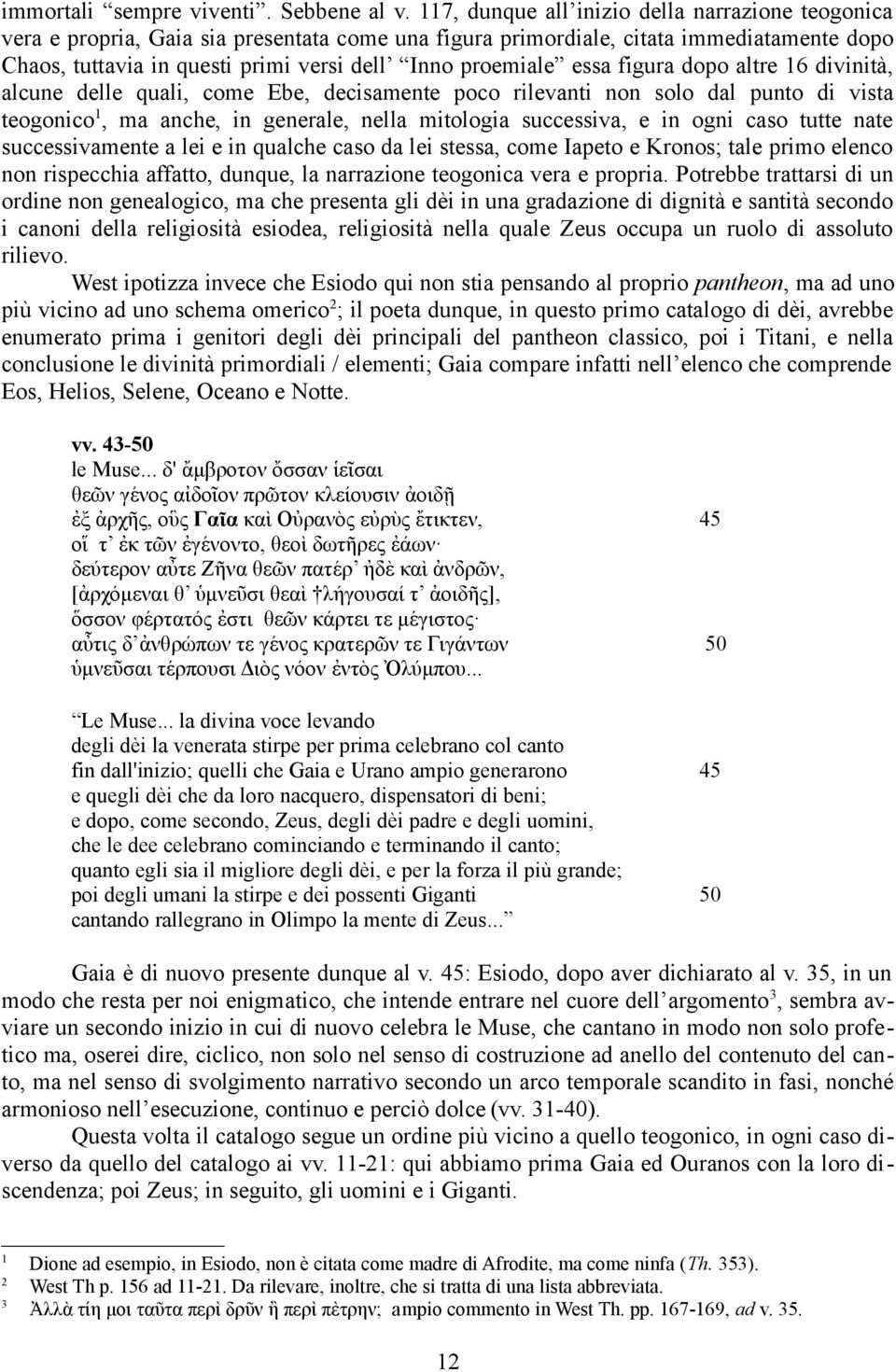 essa figura dopo altre 6 divinità, alcune delle quali, come Ebe, decisamente poco rilevanti non solo dal punto di vista teogonico, ma anche, in generale, nella mitologia successiva, e in ogni caso