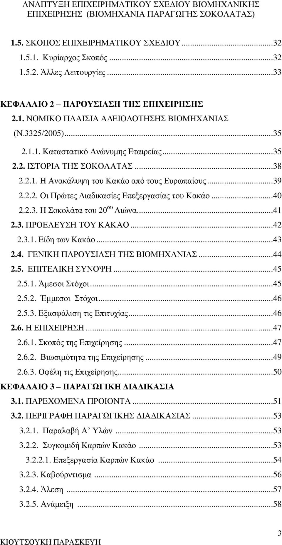 .. 41 2.3. ΠΡΟΕΛΕΥΣΗ ΤΟΥ ΚΑΚΑΟ... 42 2.3.1. Είδη των Κακάο... 43 2.4. ΓΕΝΙΚΗ ΠΑΡΟΥΣΙΑΣΗ ΤΗΣ ΒΙΟΜΗΧΑΝΙΑΣ... 44 2.5. ΕΠΙΤΕΛΙΚΗ ΣΥΝΟΨΗ... 45 2.5.1. Άμεσοι Στόχοι... 45 2.5.2. Έμμεσοι Στόχοι... 46 2.5.3. Εξασφάλιση τις Επιτυχίας.