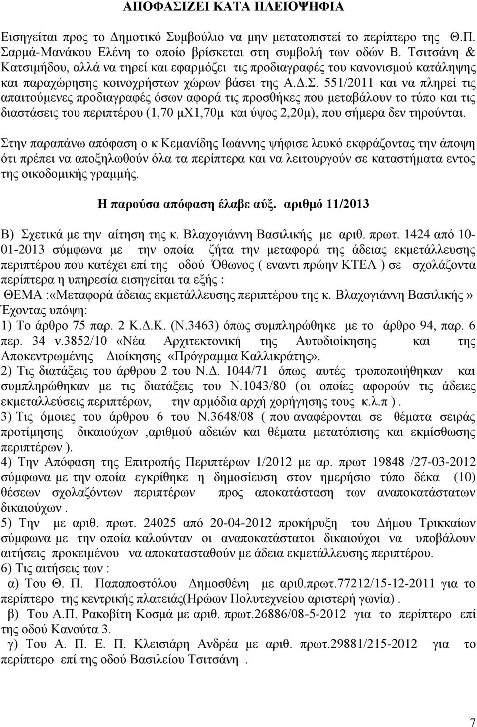 551/2011 και να πληρεί τις απαιτούμενες προδιαγραφές όσων αφορά τις προσθήκες που μεταβάλουν το τύπο και τις διαστάσεις του περιπτέρου (1,70 μχ1,70μ και ύψος 2,20μ), που σήμερα δεν τηρούνται.