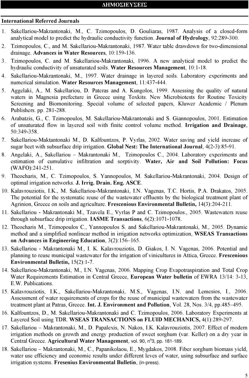 Water table drawdown for two-dimensional drainage. Advances in Water Resources, 10:159-136. 3. Tzimopoulos, C. and M. Sakellariou-Makrantonaki, 1996.