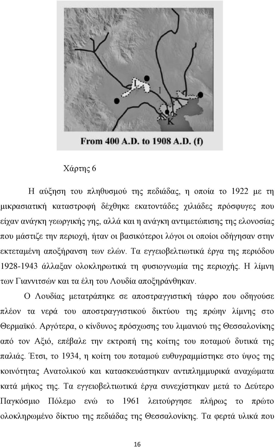 Τα εγγειοβελτιωτικά έργα της περιόδου 1928-1943 άλλαξαν ολοκληρωτικά τη φυσιογνωμία της περιοχής. Η λίμνη των Γιαννιτσών και τα έλη του Λουδία αποξηράνθηκαν.