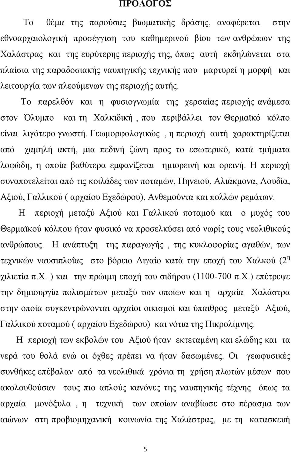 Το παρελθόν και η φυσιογνωμία της χερσαίας περιοχής ανάμεσα στον Όλυμπο και τη Χαλκιδική, που περιβάλλει τον Θερμαϊκό κόλπο είναι λιγότερο γνωστή.