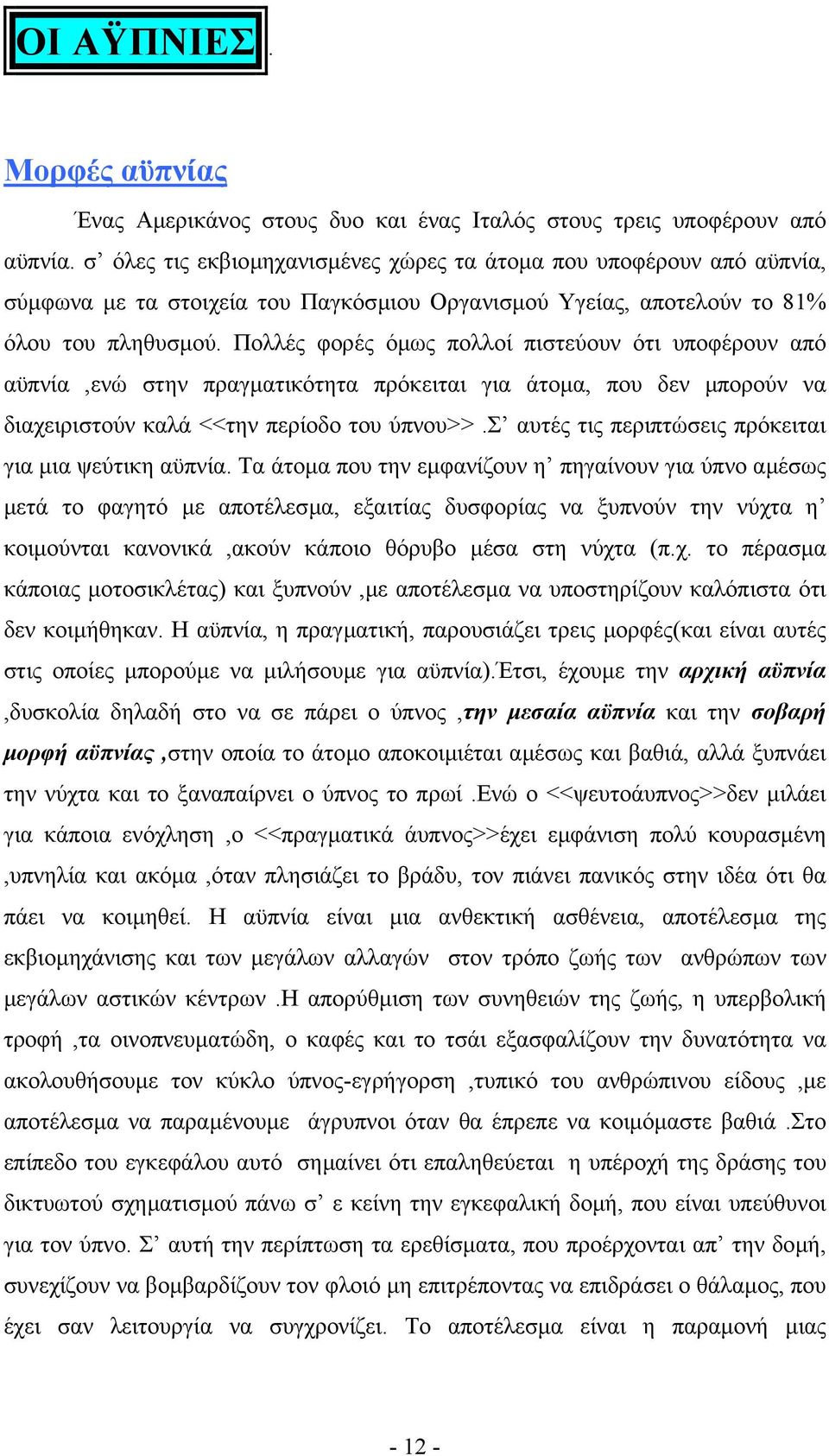 Πολλές φορές όµως πολλοί πιστεύουν ότι υποφέρουν από αϋπνία,ενώ στην πραγµατικότητα πρόκειται για άτοµα, που δεν µπορούν να διαχειριστούν καλά <<την περίοδο του ύπνου>>.