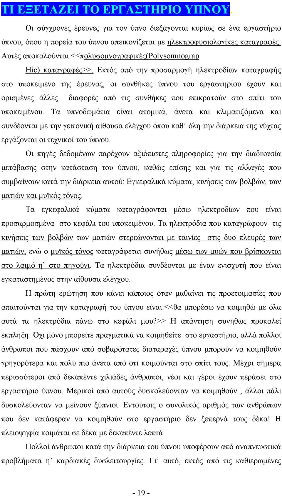 Εκτός από την προσαρµογή ηλεκτροδίων καταγραφής στο υποκείµενο της έρευνας, οι συνθήκες ύπνου του εργαστηρίου έχουν και ορισµένες άλλες διαφορές από τις συνθήκες που επικρατούν στο σπίτι του