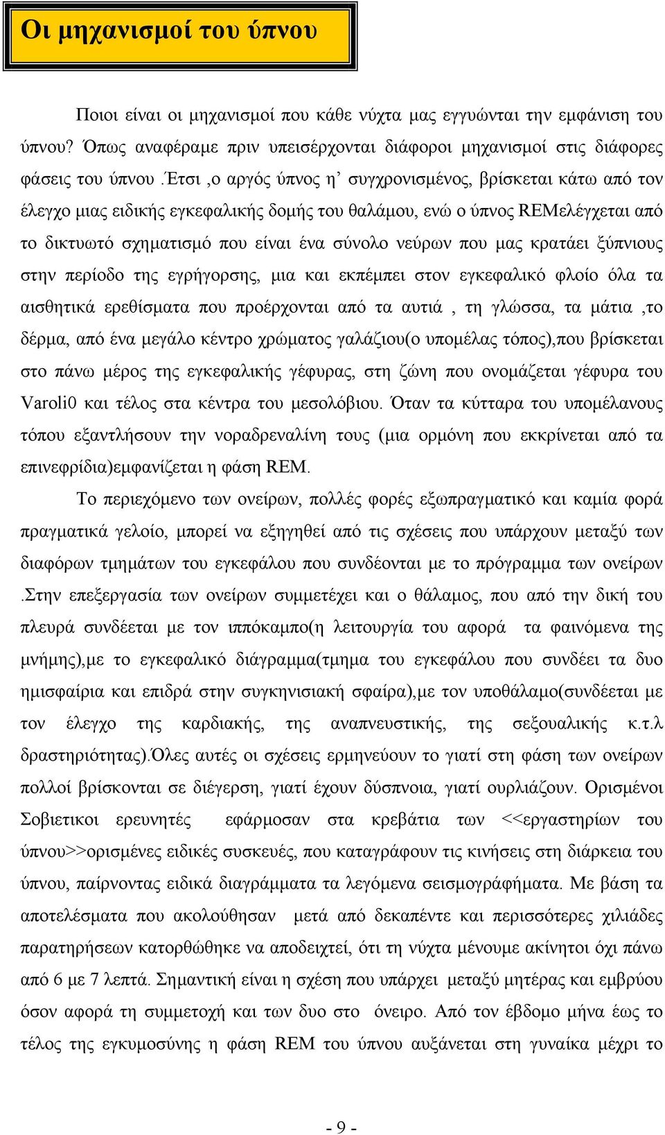 κρατάει ξύπνιους στην περίοδο της εγρήγορσης, µια και εκπέµπει στον εγκεφαλικό φλοίο όλα τα αισθητικά ερεθίσµατα που προέρχονται από τα αυτιά, τη γλώσσα, τα µάτια,το δέρµα, από ένα µεγάλο κέντρο