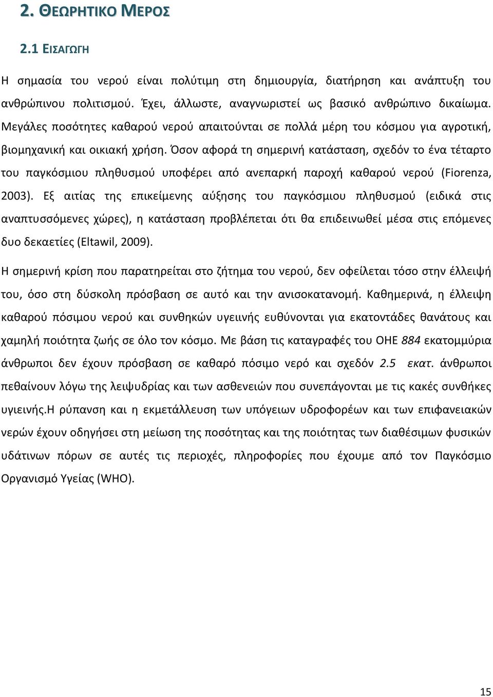 Όσον αφορά τη σημερινή κατάσταση, σχεδόν το ένα τέταρτο του παγκόσμιου πληθυσμού υποφέρει από ανεπαρκή παροχή καθαρού νερού (Fiorenza, 2003).