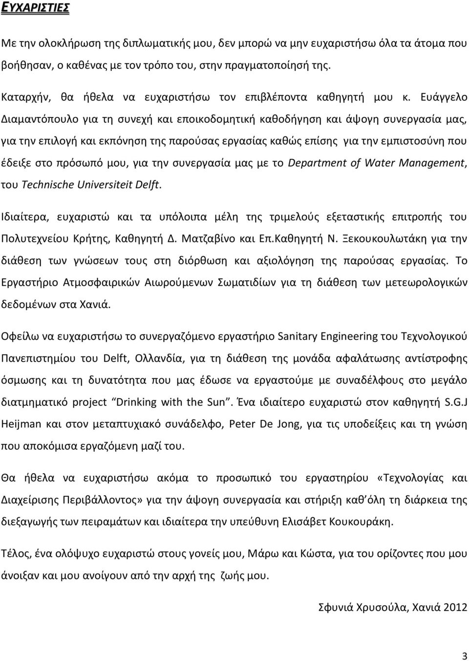 Ευάγγελο Διαμαντόπουλο για τη συνεχή και εποικοδομητική καθοδήγηση και άψογη συνεργασία μας, για την επιλογή και εκπόνηση της παρούσας εργασίας καθώς επίσης για την εμπιστοσύνη που έδειξε στο πρόσωπό