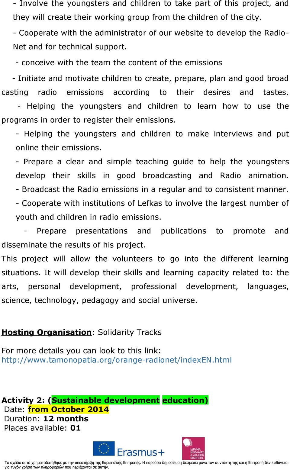 - conceive with the team the content of the emissions - Initiate and motivate children to create, prepare, plan and good broad casting radio emissions according to their desires and tastes.