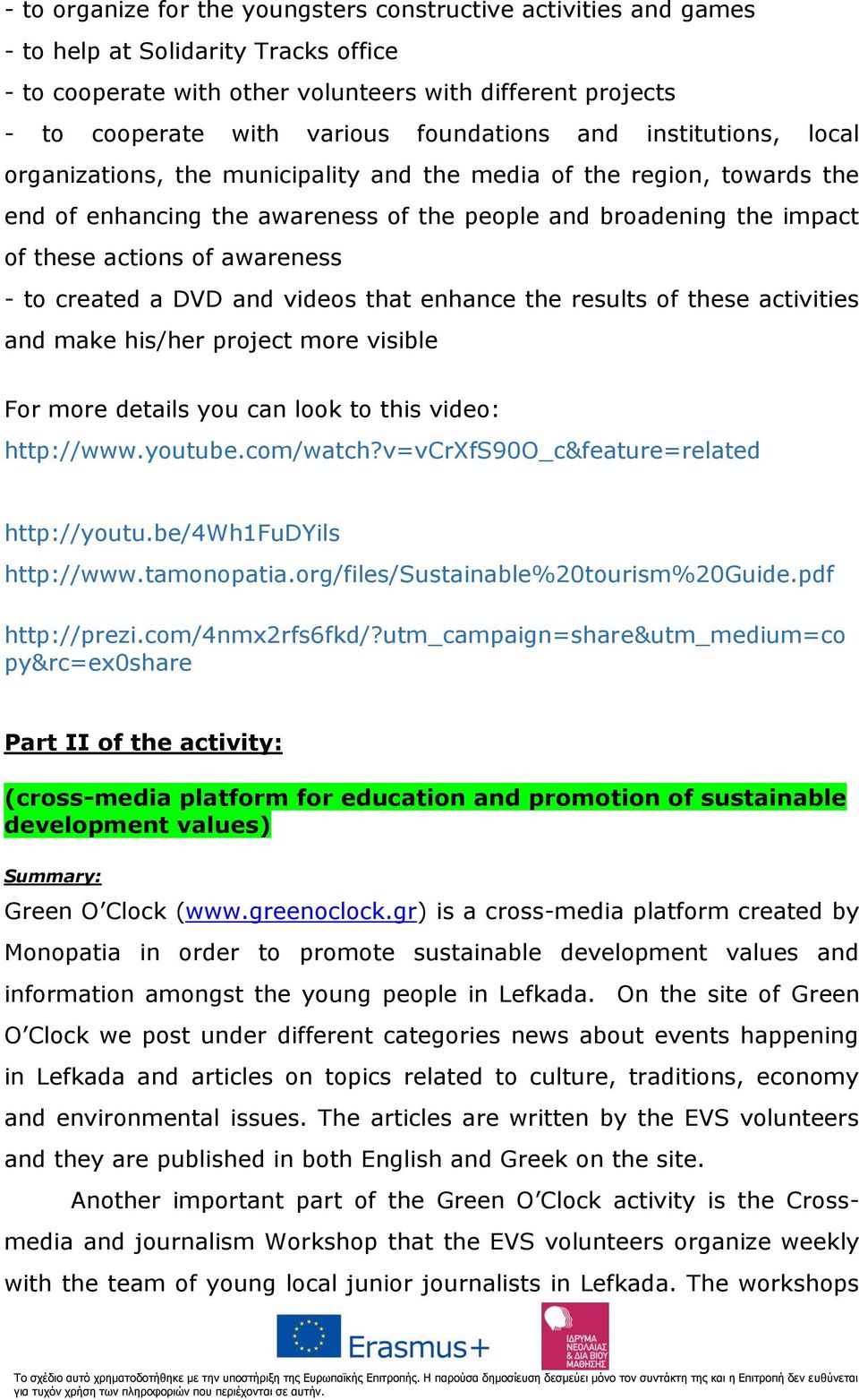 awareness - to created a DVD and videos that enhance the results of these activities and make his/her project more visible For more details you can look to this video: http://www.youtube.com/watch?