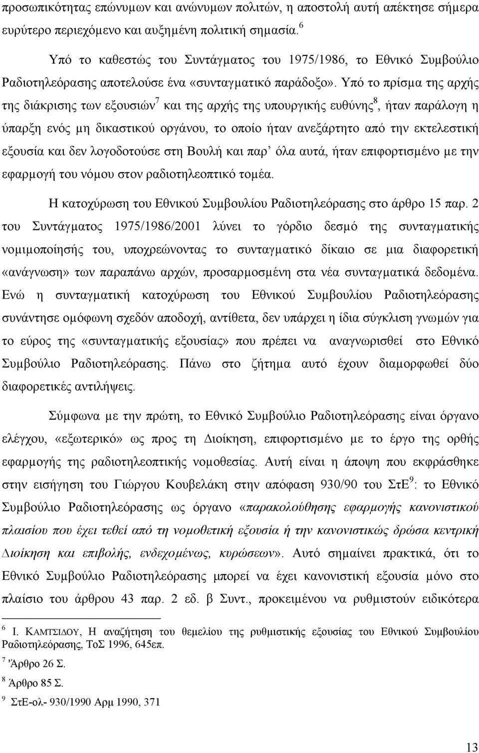 Υπό το πρίσµα της αρχής της διάκρισης των εξουσιών 7 και της αρχής της υπουργικής ευθύνης 8, ήταν παράλογη η ύπαρξη ενός µη δικαστικού οργάνου, το οποίο ήταν ανεξάρτητο από την εκτελεστική εξουσία