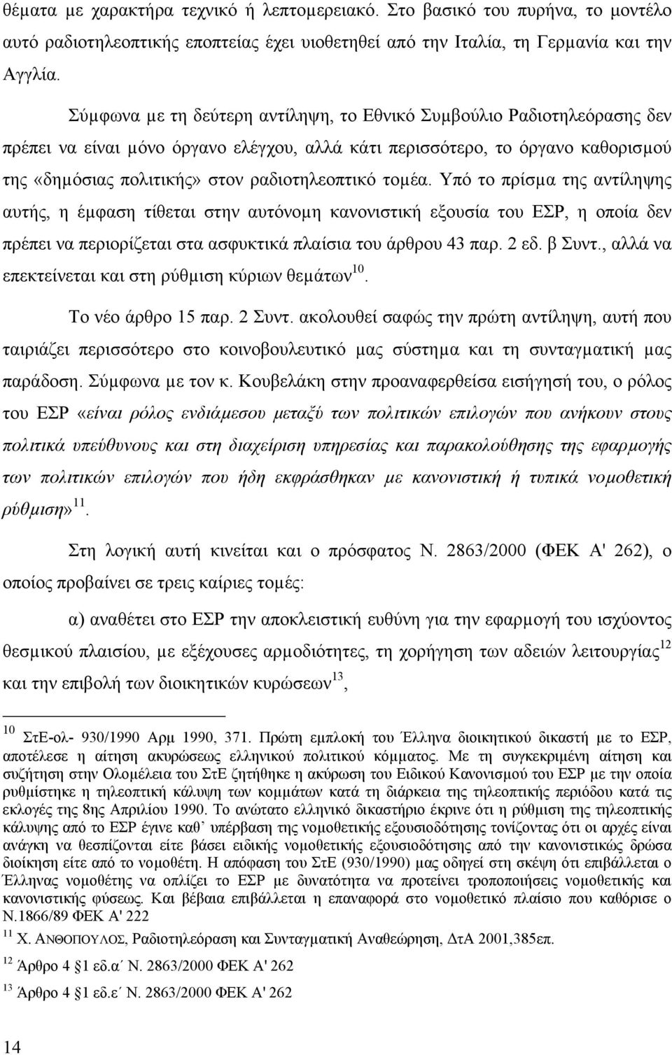 τοµέα. Υπό το πρίσµα της αντίληψης αυτής, η έµφαση τίθεται στην αυτόνοµη κανονιστική εξουσία του ΕΣΡ, η οποία δεν πρέπει να περιορίζεται στα ασφυκτικά πλαίσια του άρθρου 43 παρ. 2 εδ. β Συντ.