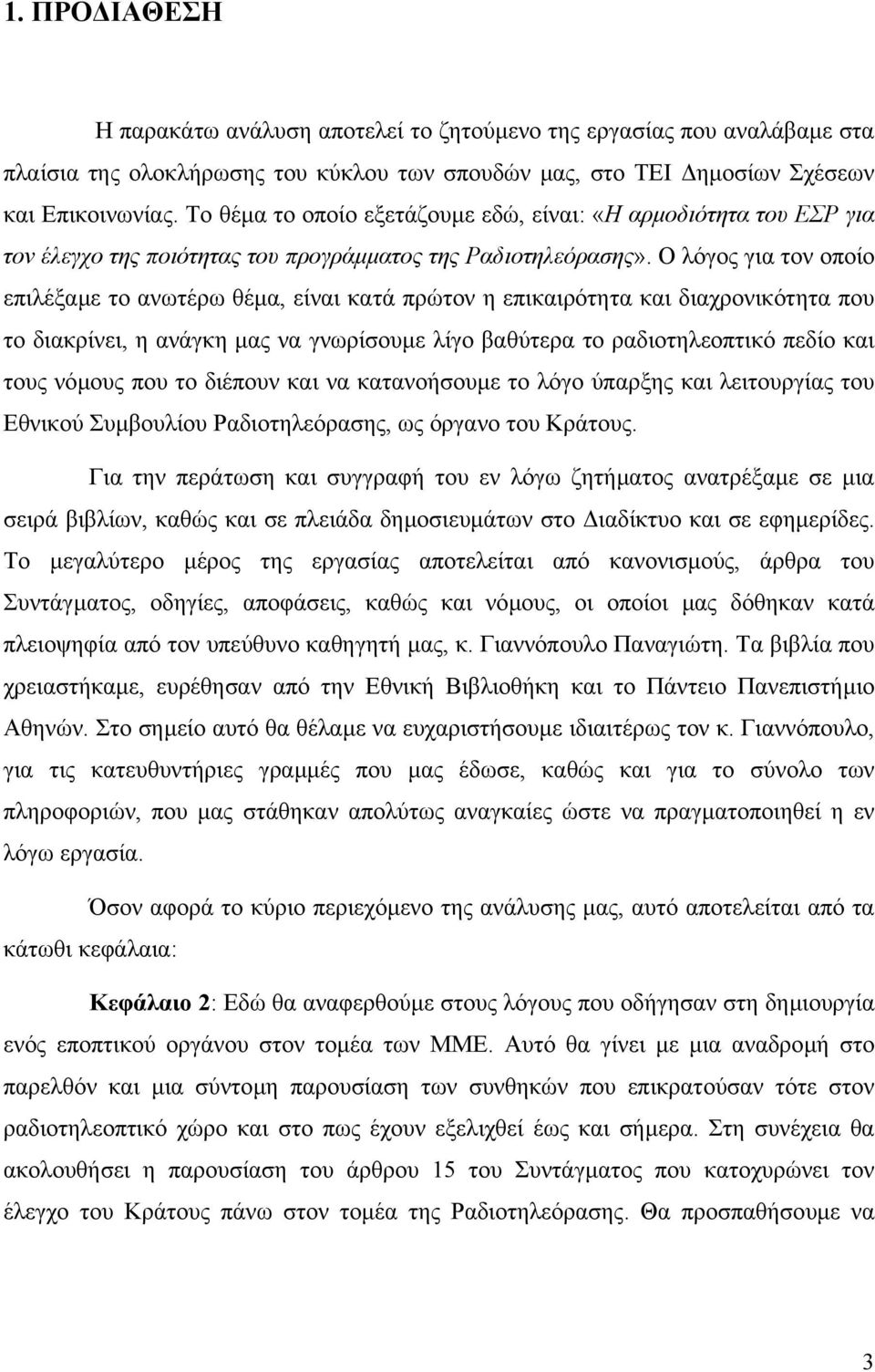 Ο λόγος για τον οποίο επιλέξαµε το ανωτέρω θέµα, είναι κατά πρώτον η επικαιρότητα και διαχρονικότητα που το διακρίνει, η ανάγκη µας να γνωρίσουµε λίγο βαθύτερα το ραδιοτηλεοπτικό πεδίο και τους