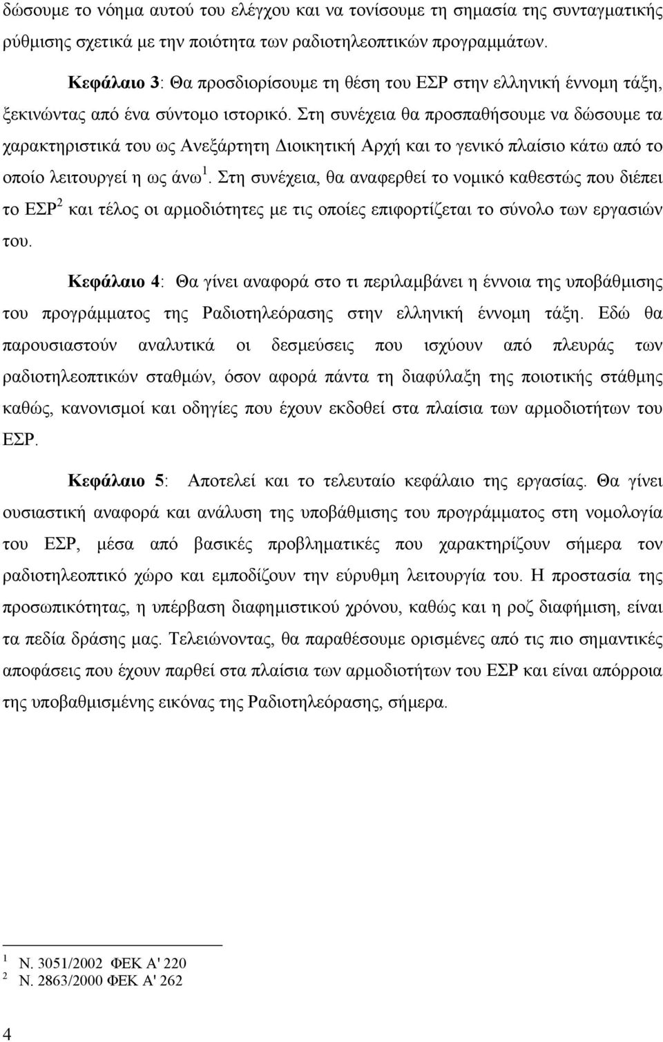 Στη συνέχεια θα προσπαθήσουµε να δώσουµε τα χαρακτηριστικά του ως Ανεξάρτητη ιοικητική Αρχή και το γενικό πλαίσιο κάτω από το οποίο λειτουργεί η ως άνω 1.