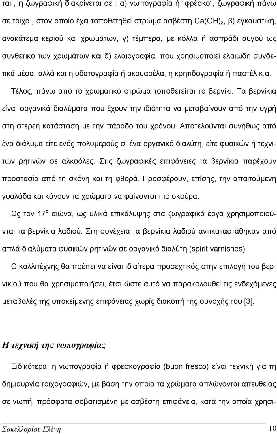 Τα βερνίκια είναι οργανικά διαλύματα που έχουν την ιδιότητα να μεταβαίνουν από την υγρή στη στερεή κατάσταση με την πάροδο του χρόνου.