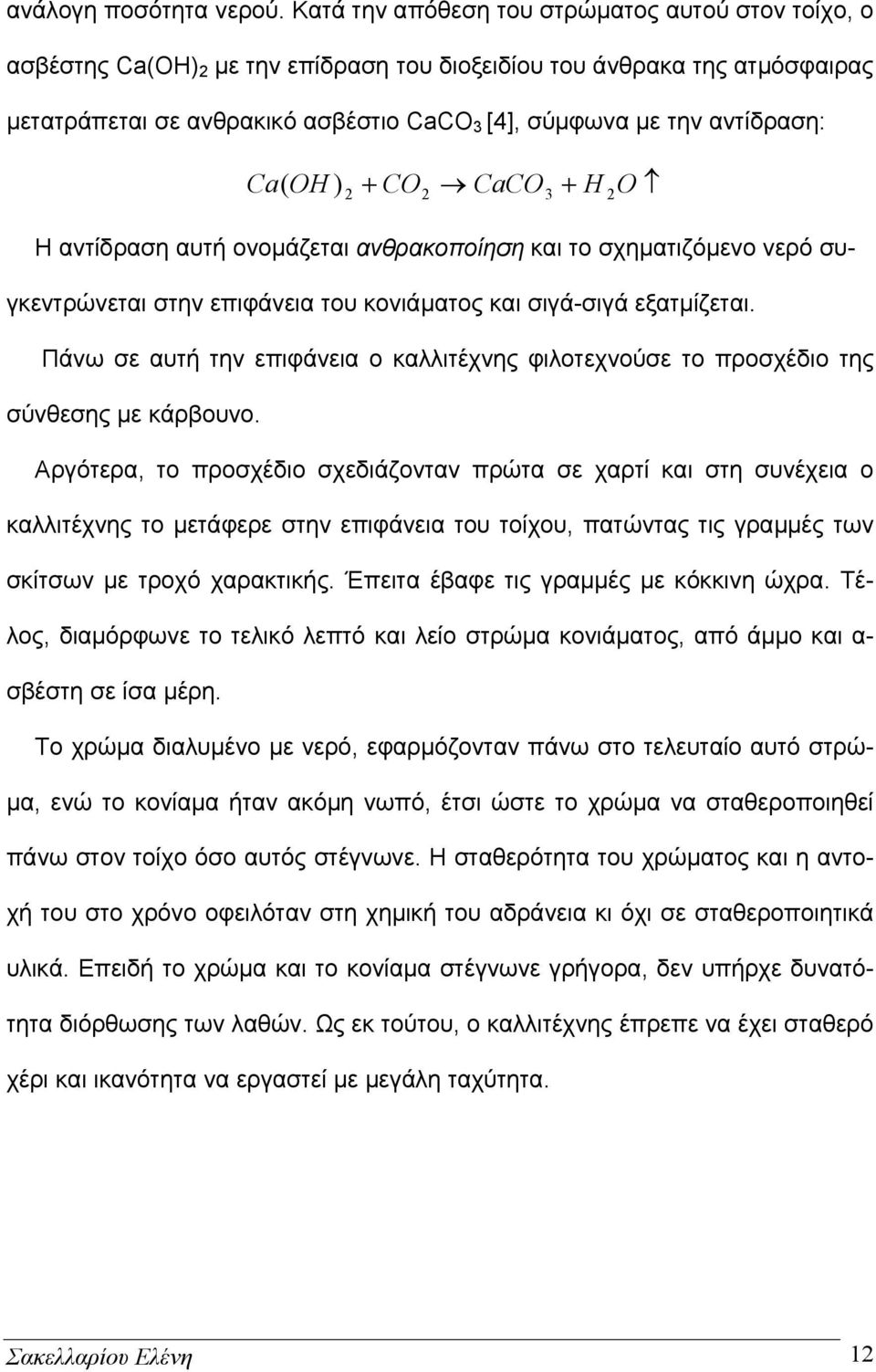 αντίδραση: Ca( OH ) 2 + CO2 CaCO3 + H 2O Η αντίδραση αυτή ονομάζεται ανθρακοποίηση και το σχηματιζόμενο νερό συγκεντρώνεται στην επιφάνεια του κονιάματος και σιγά-σιγά εξατμίζεται.