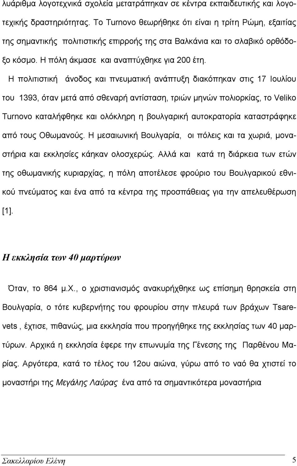 Η πολιτιστική άνοδος και πνευματική ανάπτυξη διακόπηκαν στις 17 Ιουλίου του 1393, όταν μετά από σθεναρή αντίσταση, τριών μηνών πολιορκίας, το Veliko Turnovo καταλήφθηκε και ολόκληρη η βουλγαρική