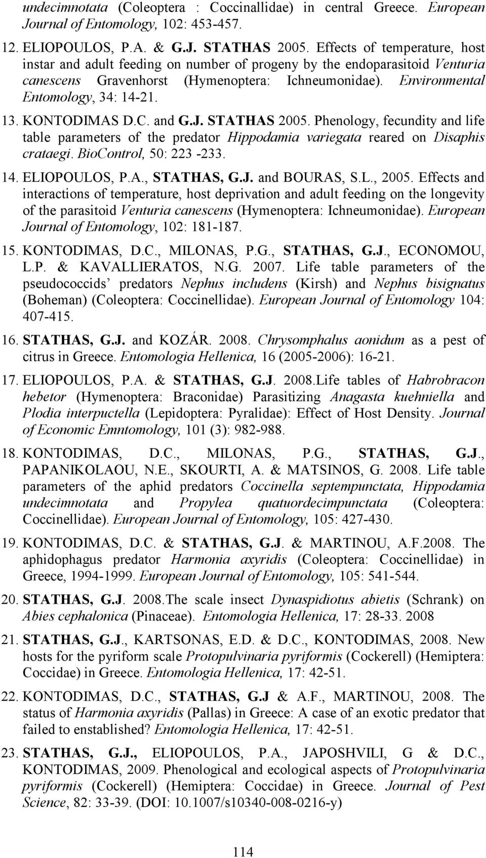 KONTODIMAS D.C. and G.J. STATHAS 2005. Phenology, fecundity and life table parameters of the predator Hippodamia variegata reared on Disaphis crataegi. BioControl, 50: 223-233. 14. ELIOPOULOS, P.A., STATHAS, G.