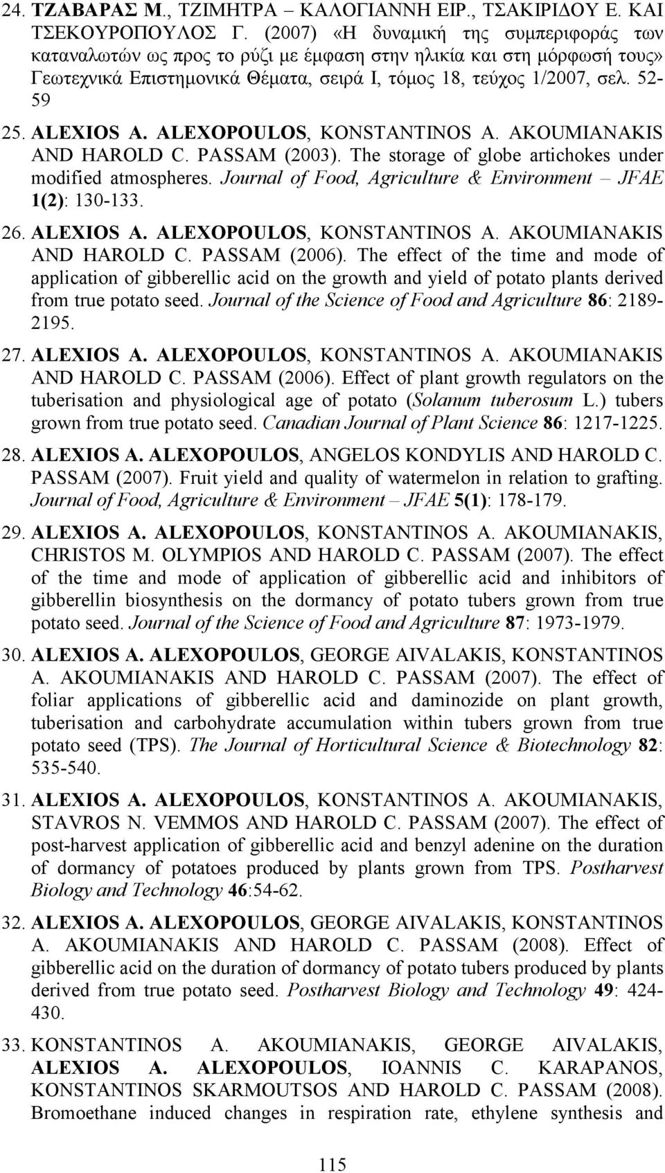 ALEXIOS A. ALEXOPOULOS, KONSTANTINOS A. AKOUMIANAKIS AND HAROLD C. PASSAM (2003). The storage of globe artichokes under modified atmospheres.