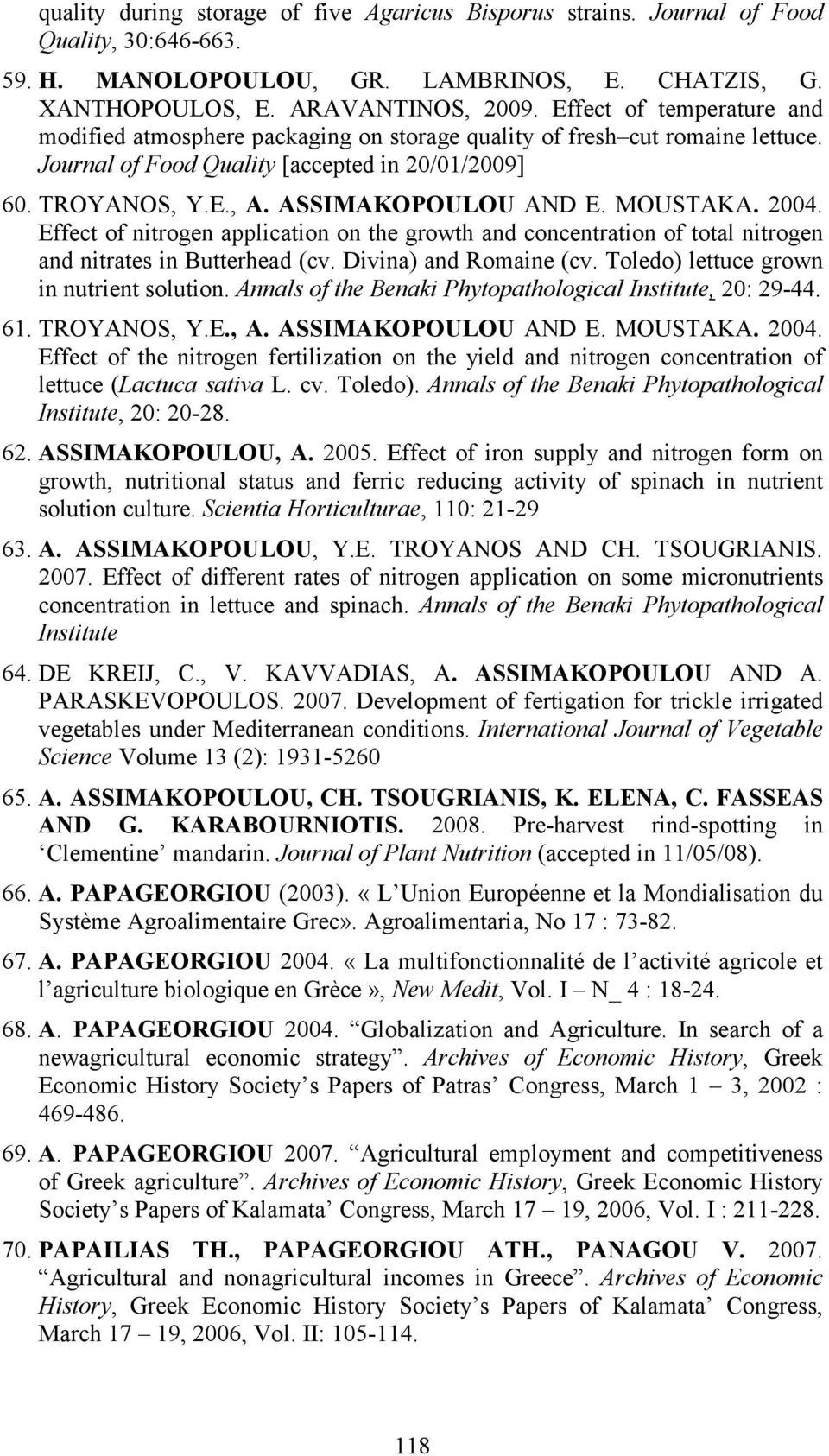 MOUSTAKA. 2004. Effect of nitrogen application on the growth and concentration of total nitrogen and nitrates in Butterhead (cv. Divina) and Romaine (cv. Toledo) lettuce grown in nutrient solution.