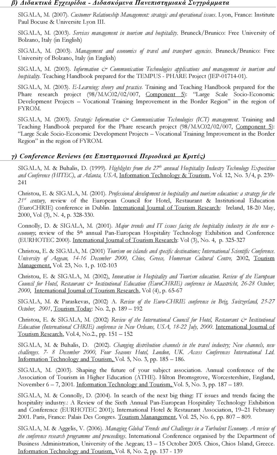 (2003). Management and economics of travel and transport agencies. Bruneck/Brunico: Free University of Bolzano, Italy (in English) SIGALA, M. (2003).