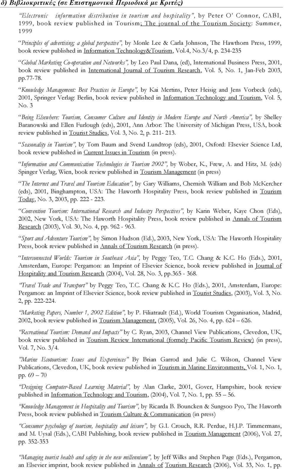 4, No.3/4, p. 234-235 Global Marketing Co-operation and Networks, by Leo Paul Dana, (ed), International Business Press, 2001, book review published in International Journal of Tourism Research, Vol.