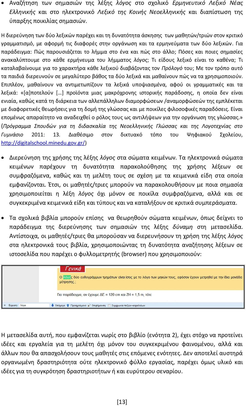 Για παράδειγμα: Πώς παρουσιάζεται το λήμμα στο ένα και πώς στο άλλο; Πόσες και ποιες σημασίες ανακαλύπτουμε στο κάθε ερμήνευμα του λήμματος λόγος; Τι είδους λεξικό είναι το καθένα; Τι καταλαβαίνουμε