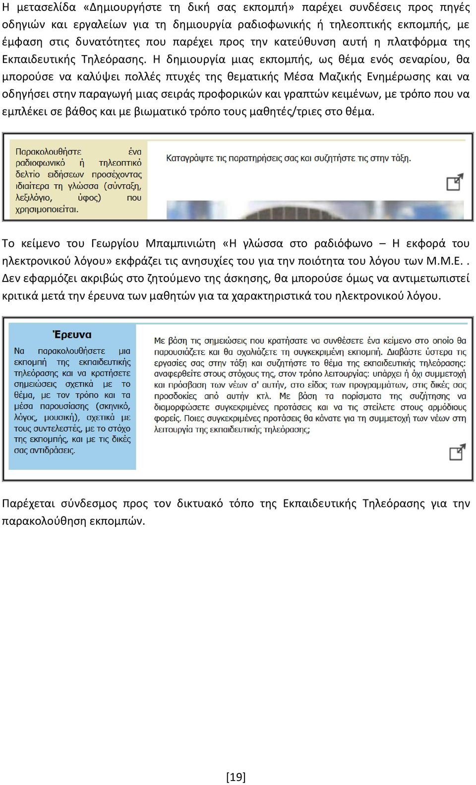 Η δημιουργία μιας εκπομπής, ως θέμα ενός σεναρίου, θα μπορούσε να καλύψει πολλές πτυχές της θεματικής Μέσα Μαζικής Ενημέρωσης και να οδηγήσει στην παραγωγή μιας σειράς προφορικών και γραπτών