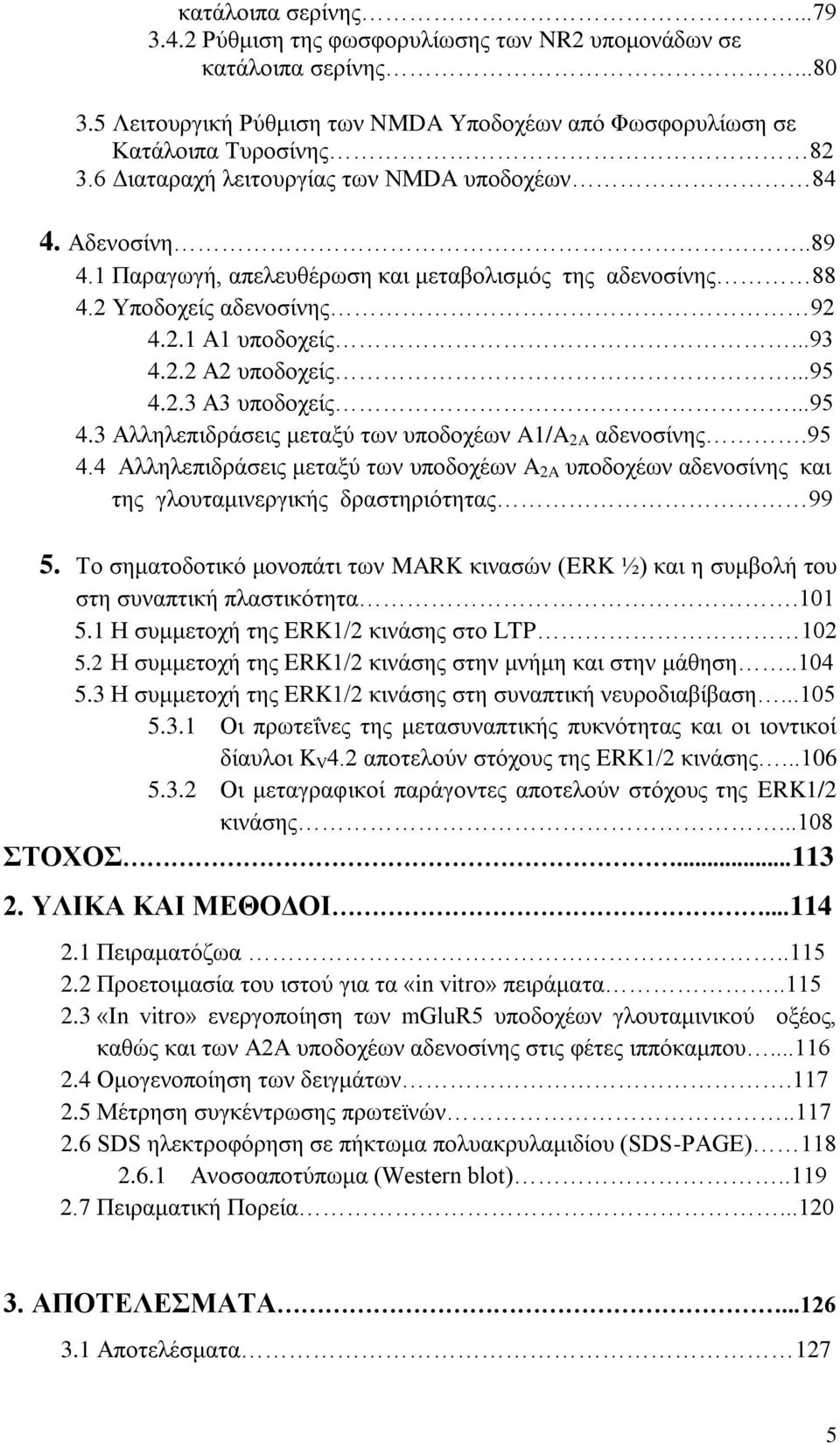 ..95 4.2.3 A3 υποδοχείς...95 4.3 Αλληλεπιδράσεις μεταξύ των υποδοχέων A1/A 2A αδενοσίνης.95 4.4 Αλληλεπιδράσεις μεταξύ των υποδοχέων A 2A υποδοχέων αδενοσίνης και της γλουταμινεργικής δραστηριότητας 99 5.
