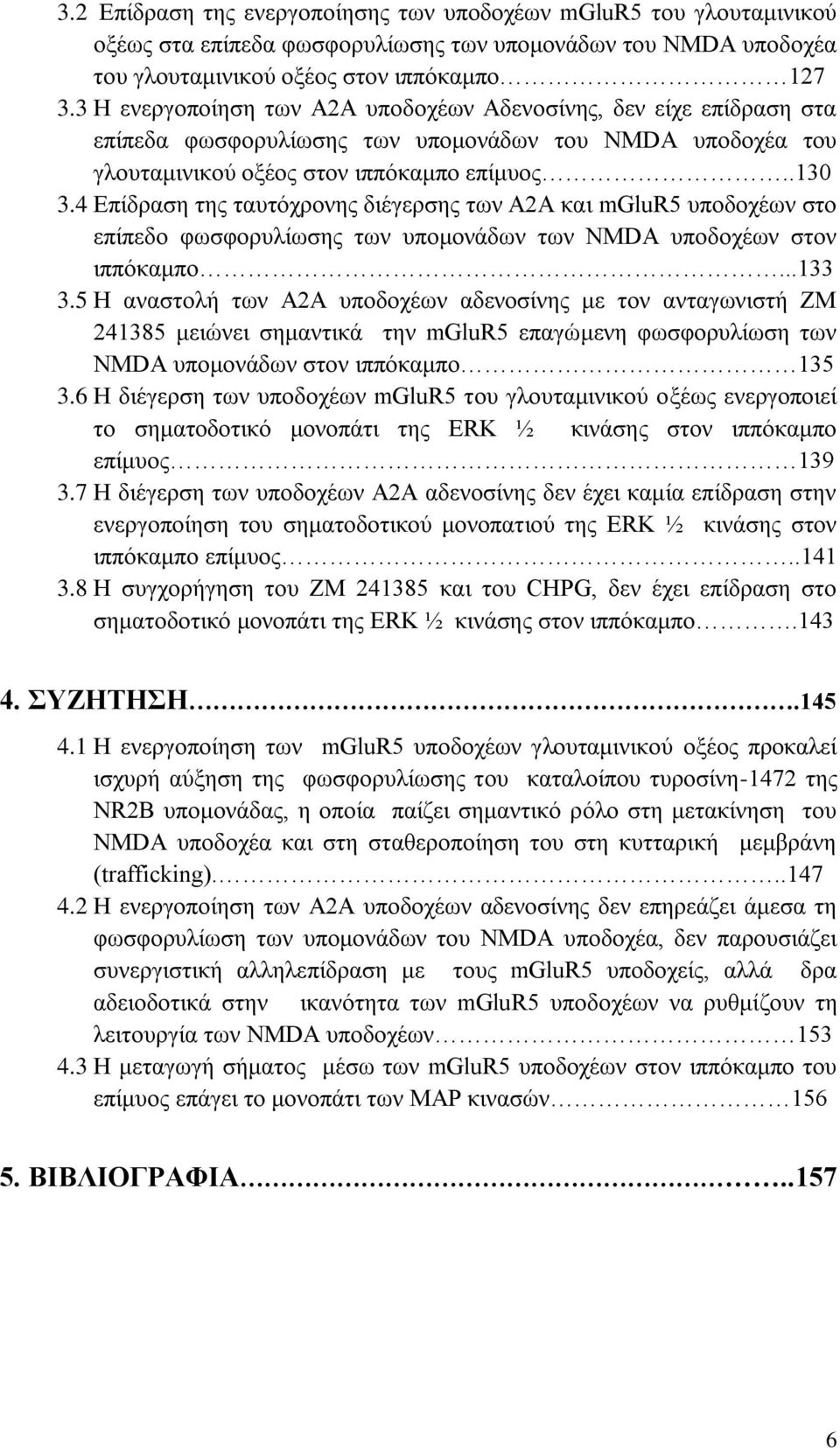 4 Επίδραση της ταυτόχρονης διέγερσης των Α2A και mglur5 υποδοχέων στο επίπεδο φωσφορυλίωσης των υπομονάδων των NMDA υποδοχέων στον ιππόκαμπο...133 3.