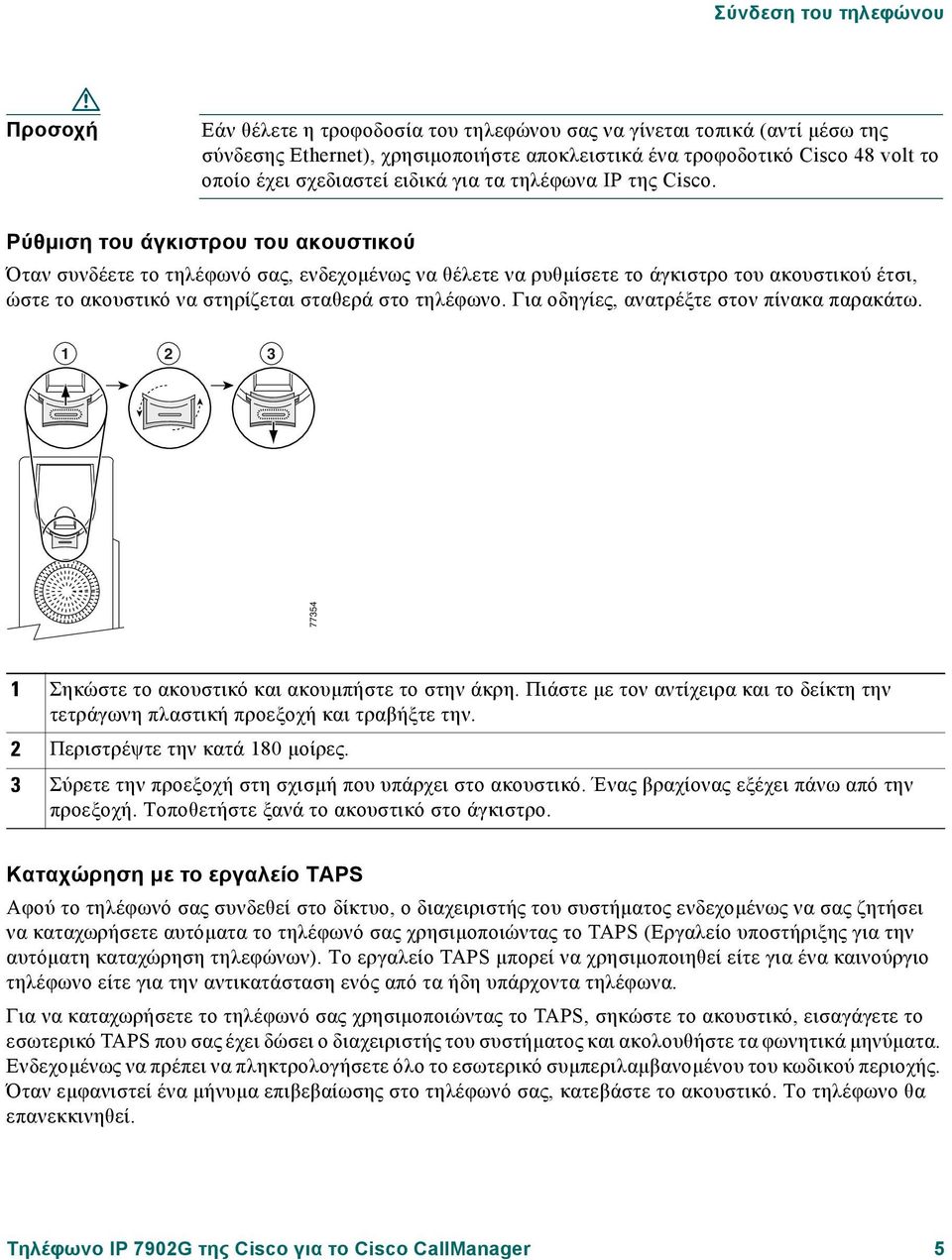 Ρύθµιση του άγκιστρου του ακουστικού Όταν συνδέετε το τηλέφωνό σας, ενδεχοµένως να θέλετε να ρυθµίσετε το άγκιστρο του ακουστικού έτσι, ώστε το ακουστικό να στηρίζεται σταθερά στο τηλέφωνο.