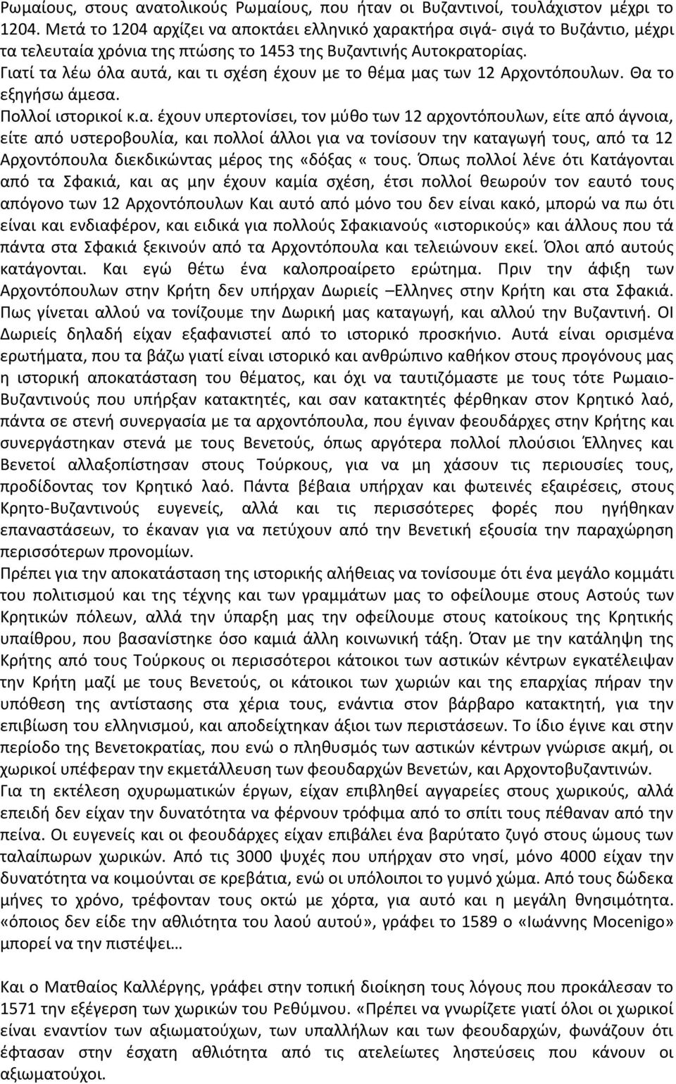 Γιατί τα λέω όλα αυτά, και τι σχέση έχουν με το θέμα μας των 12 Αρχοντόπουλων. Θα το εξηγήσω άμεσα. Πολλοί ιστορικοί κ.α. έχουν υπερτονίσει, τον μύθο των 12 αρχοντόπουλων, είτε από άγνοια, είτε από