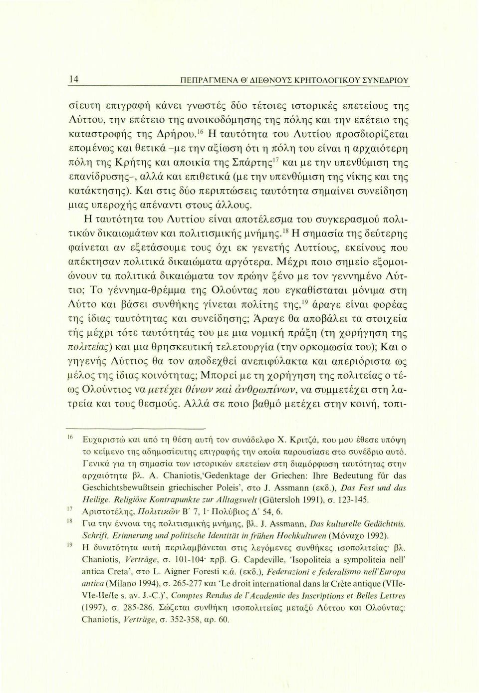 16 Η ταυτότητα του Λυττίου προσδιορίζεται επομένως και θετικά -με την αξίωση ότι η πόλη του είναι η αρχαιότερη πόλη της Κρήτης και αποικία της Σπάρτης 17 και με την υπενθύμιση της επανίδρυσης-, αλλά