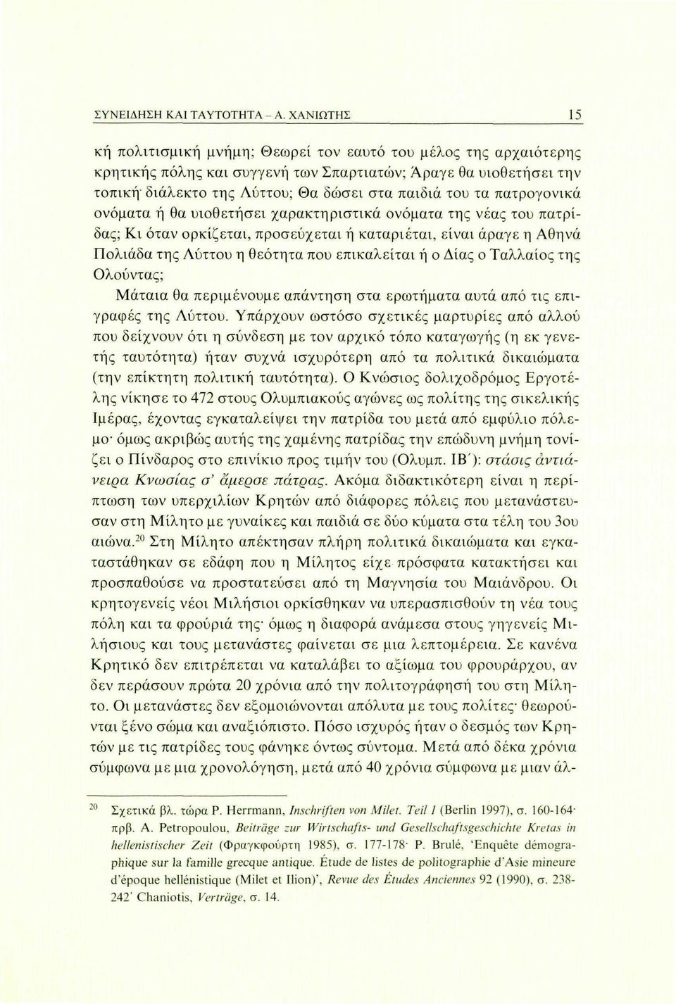 πατρογονικά ονόματα ή θα υιοθετήσει χαρακτηριστικά ονόματα της νέας του πατρίδας; Κι όταν ορκίζεται, προσεύχεται ή καταριέται, είναι άραγε η Αθηνά Πολιάδα της Λύττου η θεότητα που επικαλείται ή ο