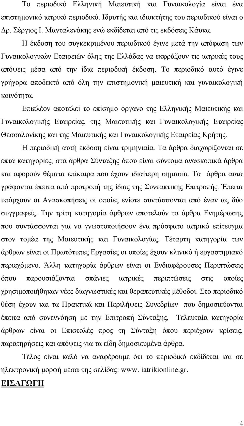 Η έκδοση του συγκεκριμένου περιοδικού έγινε μετά την απόφαση των Γυναικολογικών Εταιρειών όλης της Ελλάδας να εκφράζουν τις ιατρικές τους απόψεις μέσα από την ίδια περιοδική έκδοση.