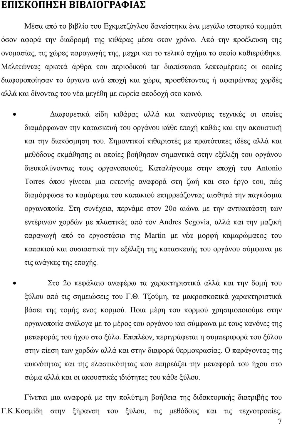 Μελετώντας αρκετά άρθρα του περιοδικού tar διαπίστωσα λεπτομέρειες οι οποίες διαφοροποίησαν το όργανα ανά εποχή και χώρα, προσθέτοντας ή αφαιρώντας χορδές αλλά και δίνοντας του νέα μεγέθη με ευρεία