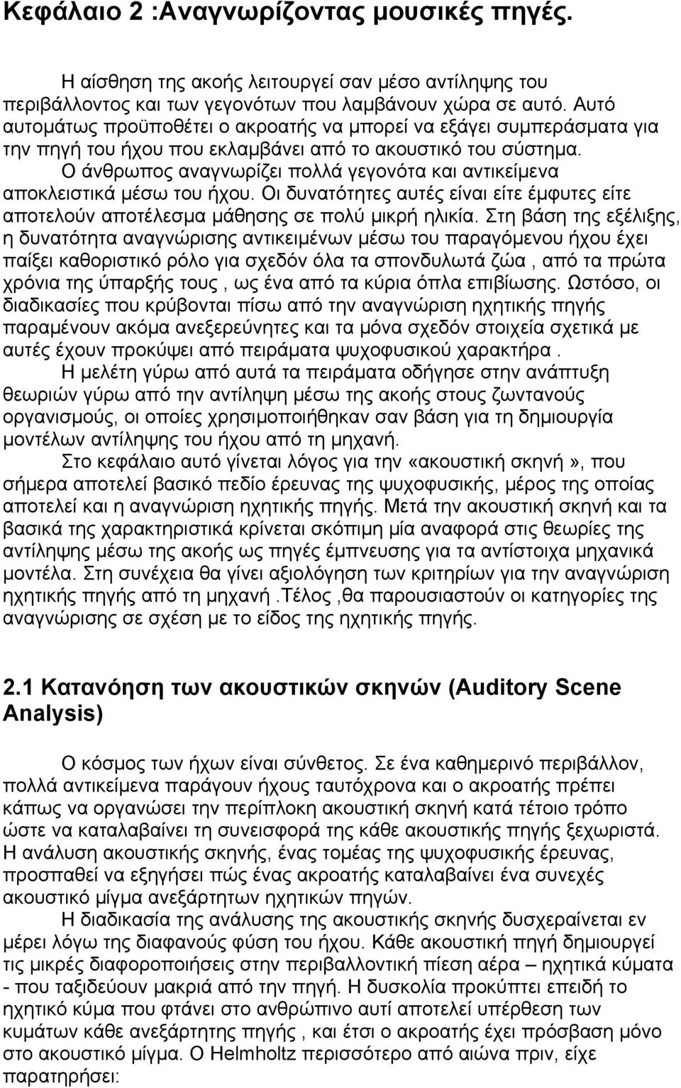 Ο άνθρωπος αναγνωρίζει πολλά γεγονότα και αντικείμενα αποκλειστικά μέσω του ήχου. Οι δυνατότητες αυτές είναι είτε έμφυτες είτε αποτελούν αποτέλεσμα μάθησης σε πολύ μικρή ηλικία.