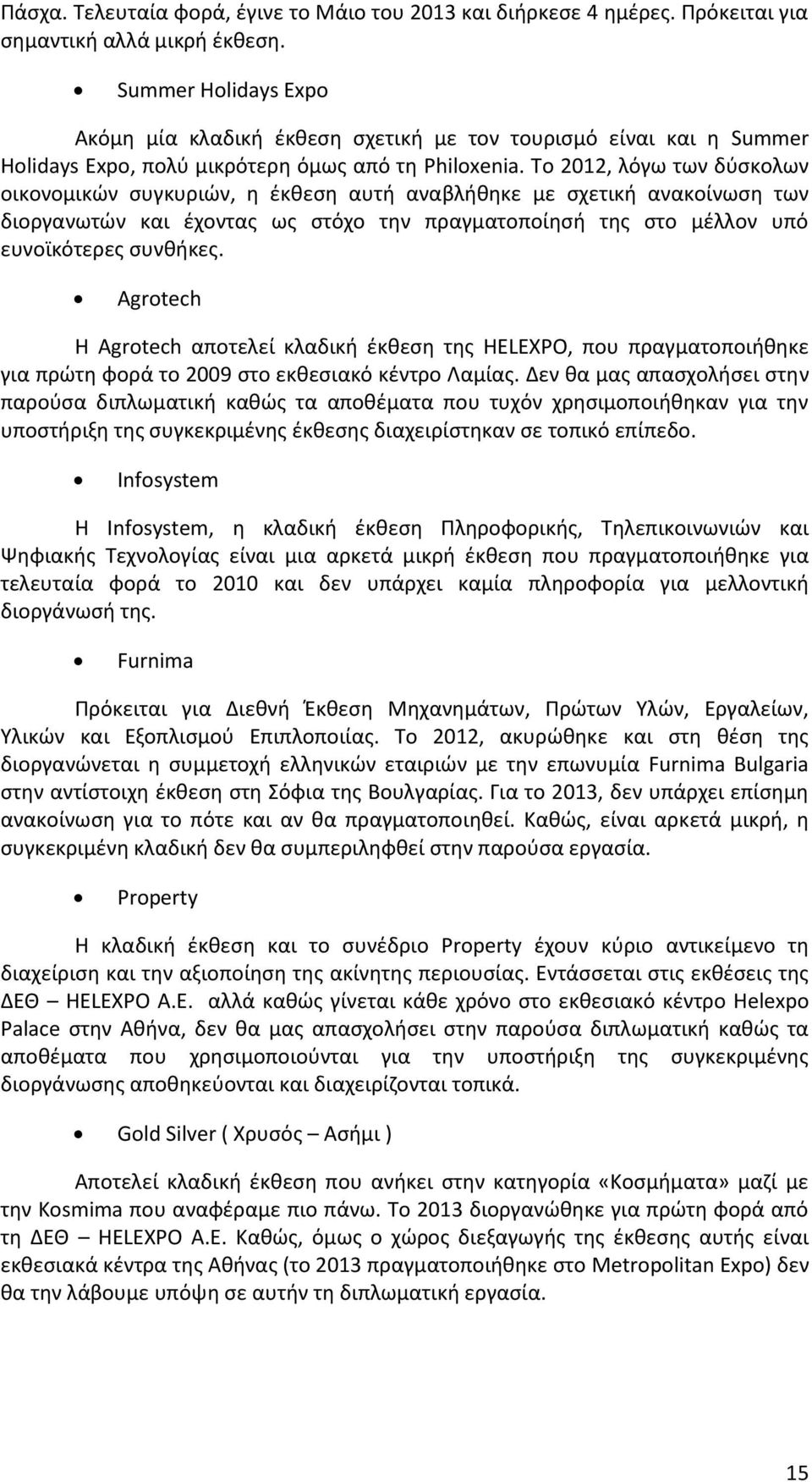 Το 2012, λόγω των δύσκολων οικονομικών συγκυριών, η έκθεση αυτή αναβλήθηκε με σχετική ανακοίνωση των διοργανωτών και έχοντας ως στόχο την πραγματοποίησή της στο μέλλον υπό ευνοϊκότερες συνθήκες.