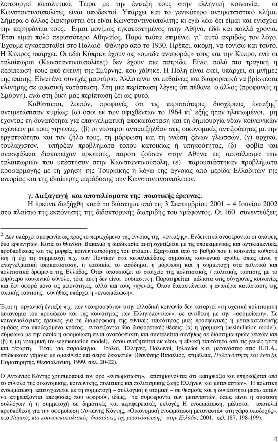 Έτσι είμαι πολύ περισσότερο Αθηναίος. Παρά ταύτα επιμένω, γι` αυτό ακριβώς τον λόγο. Έχουμε εγκατασταθεί στο Παλαιό Φάληρο από το 1930. Πρέπει, ακόμη, να τονίσω και τούτο. Η Κύπρος υπάρχει.