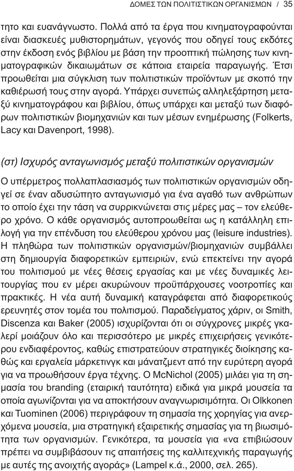 κάποια εταιρεία παραγωγής. Έτσι προωθείται μια σύγκλιση των πολιτιστικών προϊόντων με σκοπό την καθιέρωσή τους στην αγορά.