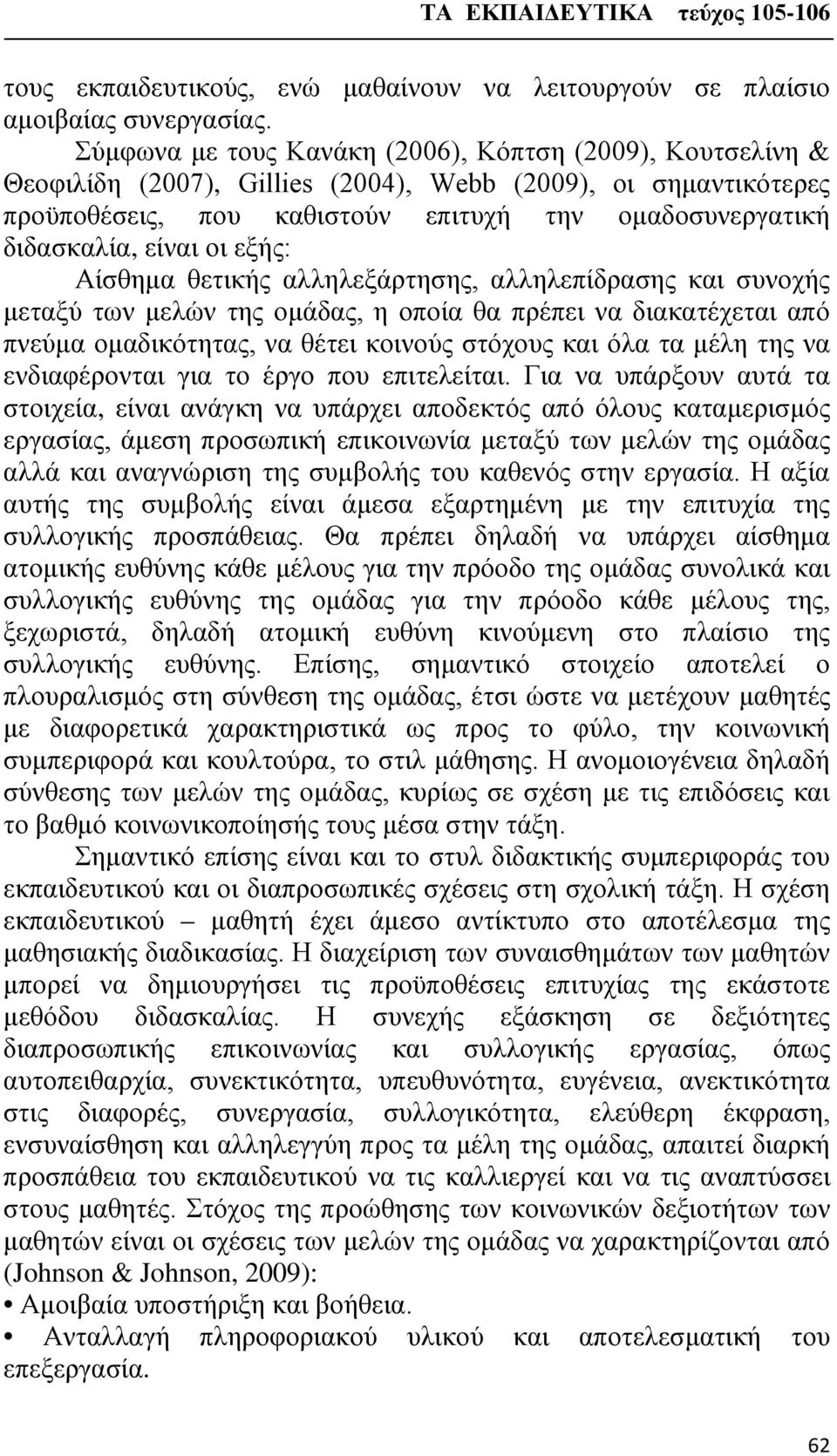 οι εξής: Αίσθημα θετικής αλληλεξάρτησης, αλληλεπίδρασης και συνοχής μεταξύ των μελών της ομάδας, η οποία θα πρέπει να διακατέχεται από πνεύμα ομαδικότητας, να θέτει κοινούς στόχους και όλα τα μέλη