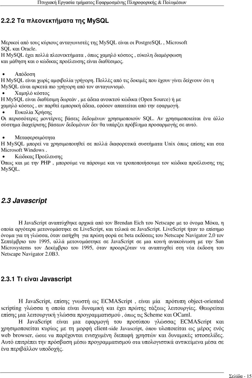 Πολλές από τις δοκιµές που έχουν γίνει δείχνουν ότι η MySQL είναι αρκετά πιο γρήγορη από τον ανταγωνισµό.